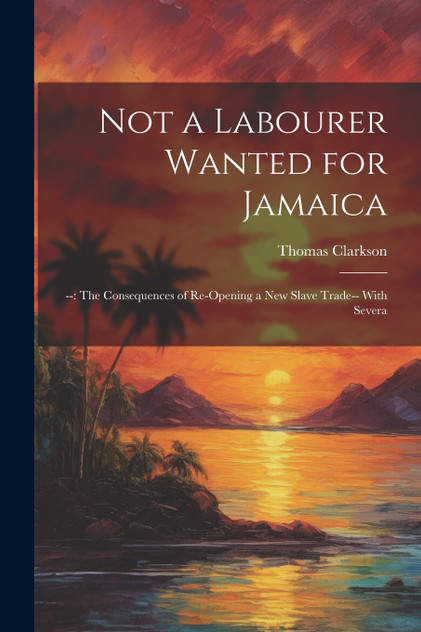 Not a Labourer Wanted for Jamaica Not a Labourer Wanted for Jamaica