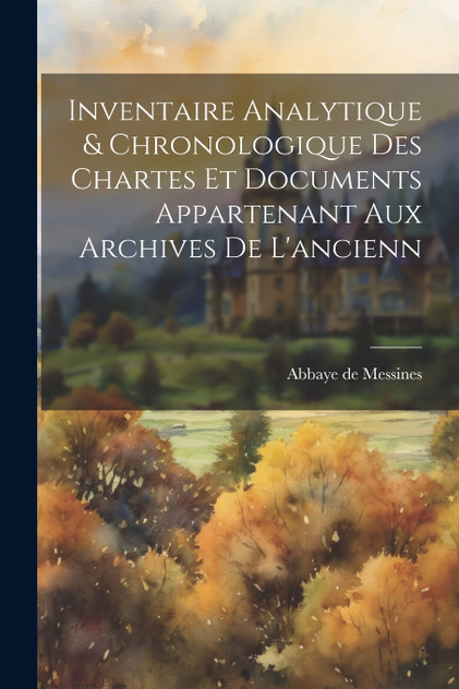 Inventaire analytique & chronologique des chartes et documents appartenant aux archives de l'ancienn Inventaire analytique & chronologique des chartes et documents appartenant aux archives de l'ancienn