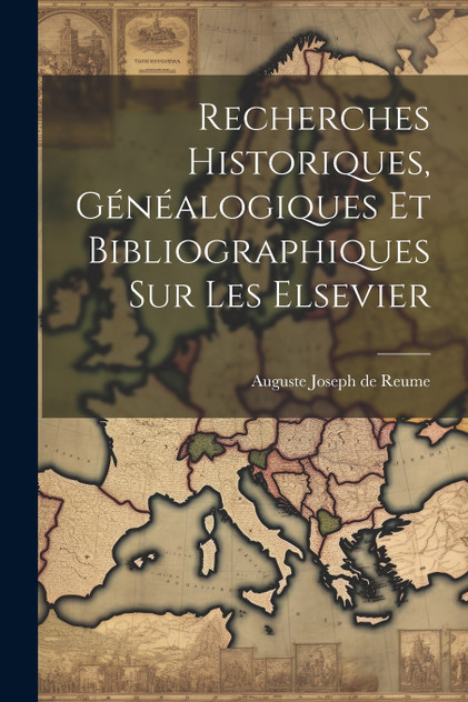 Recherches Historiques, Généalogiques et Bibliographiques sur les Elsevier Recherches Historiques, Généalogiques et Bibliographiques sur les Elsevier
