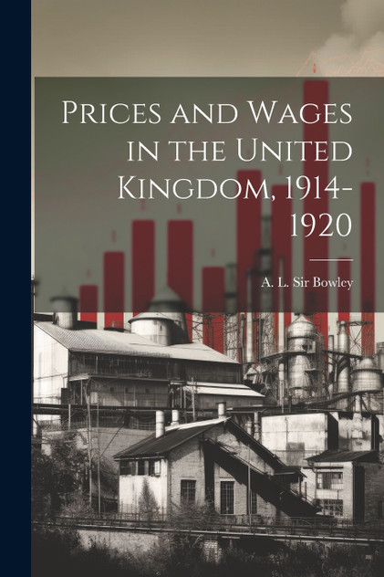 Prices and Wages in the United Kingdom, 1914-1920 Prices and Wages in the United Kingdom, 1914-1920