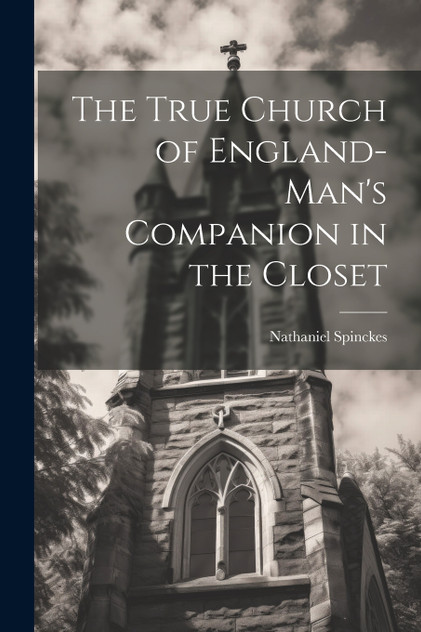 The True Church of England-man's Companion in the Closet The True Church of England-man's Companion in the Closet