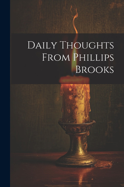 Daily Thoughts From Phillips Brooks Daily Thoughts From Phillips Brooks