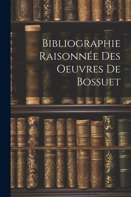 Bibliographie Raisonnée Des Oeuvres de Bossuet