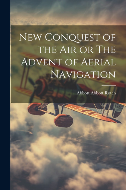 New Conquest of the Air or The Advent of Aerial Navigation New Conquest of the Air or The Advent of Aerial Navigation