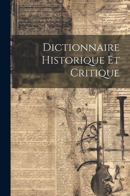 Dictionnaire Historique et Critique Dictionnaire Historique et Critique