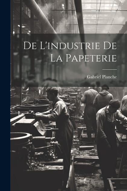 De L'industrie de la Papeterie De L'industrie de la Papeterie