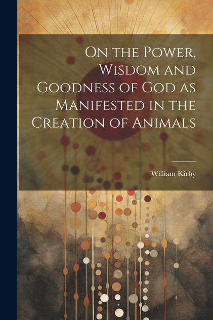 On the Power, Wisdom and Goodness of God as Manifested in the Creation of Animals On the Power, Wisdom and Goodness of God as Manifested in the Creation of Animals