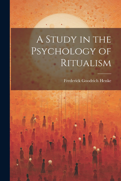 A Study in the Psychology of Ritualism A Study in the Psychology of Ritualism