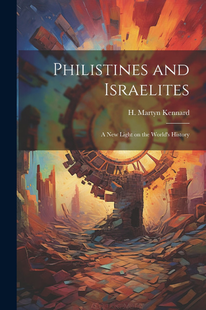 Philistines and Israelites; a New Light on the World's History Philistines and Israelites; a New Light on the World's History