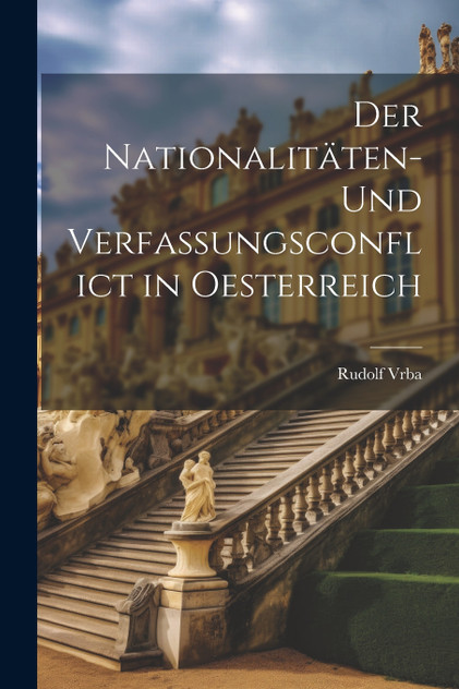 Der Nationalitäten- und Verfassungsconflict in Oesterreich Der Nationalitäten- und Verfassungsconflict in Oesterreich