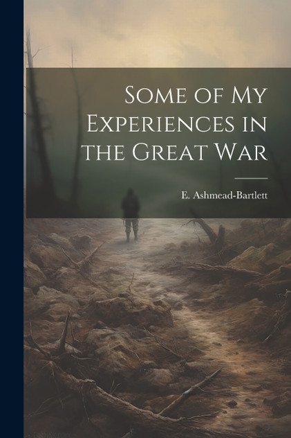 Some of my Experiences in the Great War Some of my Experiences in the Great War