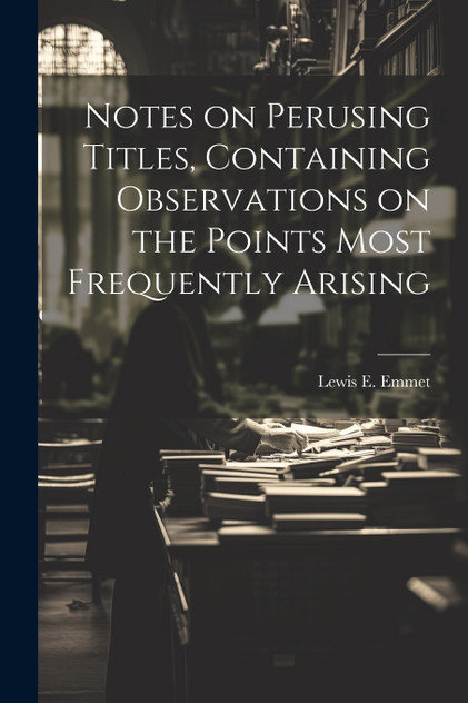 Notes on Perusing Titles, Containing Observations on the Points Most Frequently Arising Notes on Perusing Titles, Containing Observations on the Points Most Frequently Arising