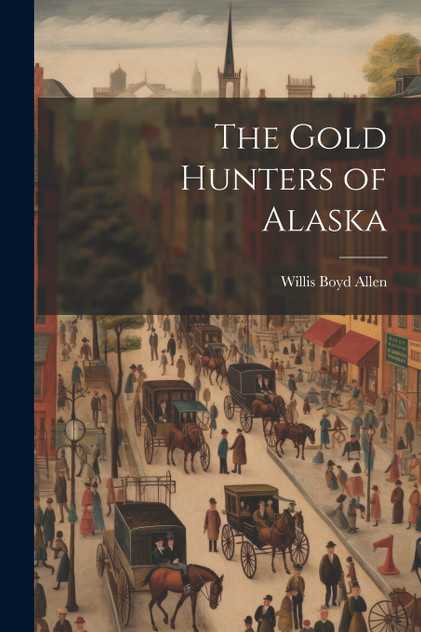 The Gold Hunters of Alaska The Gold Hunters of Alaska