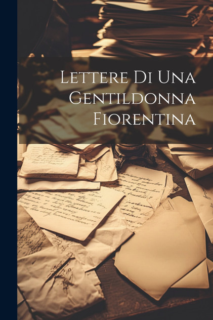 Lettere Di Una Gentildonna Fiorentina Lettere Di Una Gentildonna Fiorentina