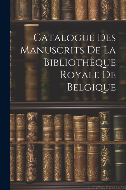 Catalogue des Manuscrits de la Bibliothèque Royale de Belgique Catalogue des Manuscrits de la Bibliothèque Royale de Belgique