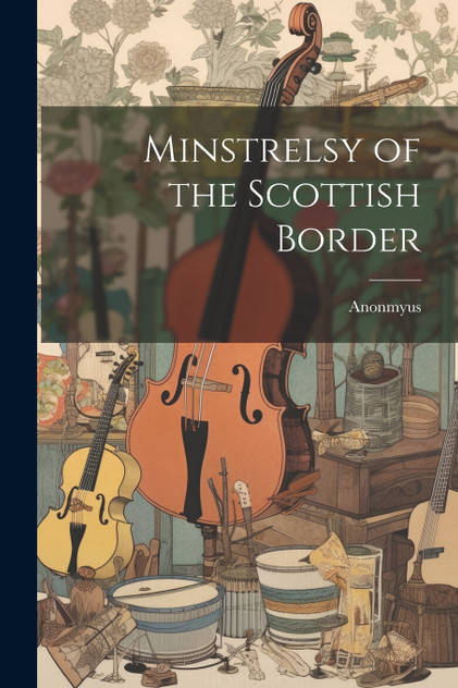 Minstrelsy of the Scottish Border Minstrelsy of the Scottish Border