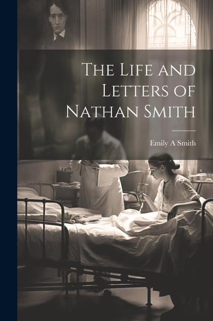 The Life and Letters of Nathan Smith The Life and Letters of Nathan Smith