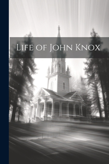 Life of John Knox Life of John Knox