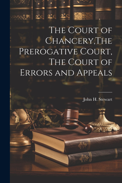 The Court of Chancery,The Prerogative Court, The Court of Errors and Appeals The Court of Chancery,The Prerogative Court, The Court of Errors and Appeals