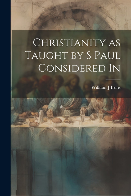 Christianity as Taught by S Paul Considered In Christianity as Taught by S Paul Considered In