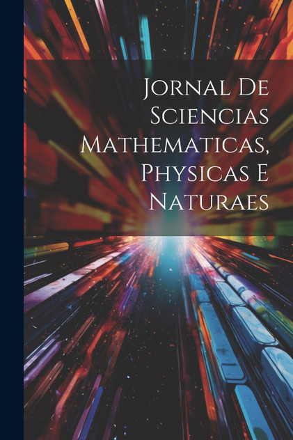 Jornal de Sciencias Mathematicas, Physicas e Naturaes Jornal de Sciencias Mathematicas, Physicas e Naturaes