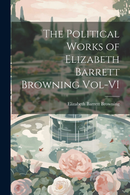 The Political Works of Elizabeth Barrett Browning Vol-VI The Political Works of Elizabeth Barrett Browning Vol-VI