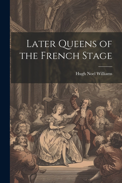Later Queens of the French Stage Later Queens of the French Stage