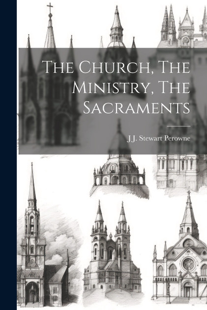 The Church, The Ministry, The Sacraments The Church, The Ministry, The Sacraments
