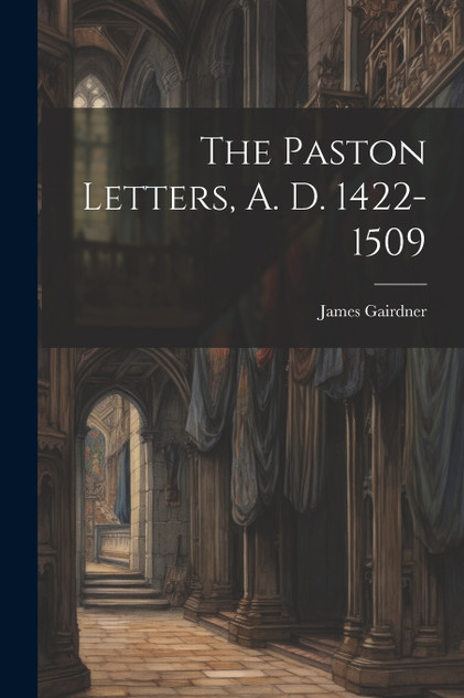 The Paston Letters, A. D. 1422-1509