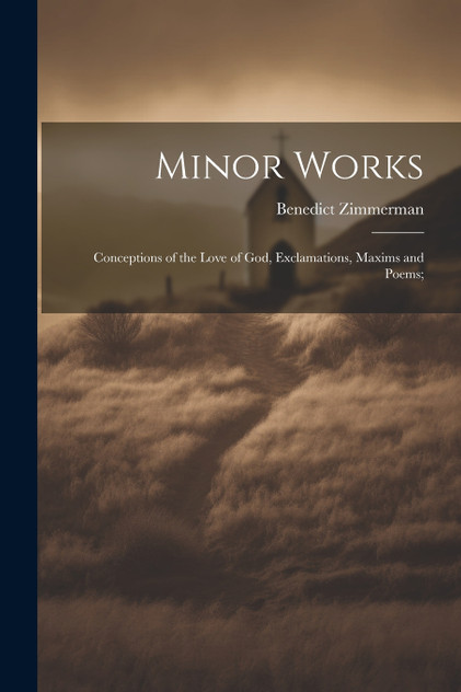 Minor Works; Conceptions of the Love of God, Exclamations, Maxims and Poems; Minor Works; Conceptions of the Love of God, Exclamations, Maxims and Poems;