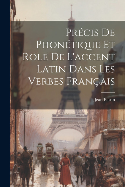 Précis de Phonétique et role de l'accent latin dans les verbes français
