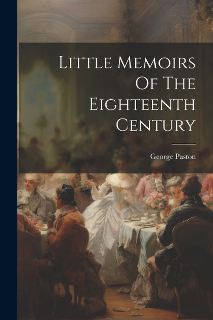 Little Memoirs Of The Eighteenth Century Little Memoirs Of The Eighteenth Century