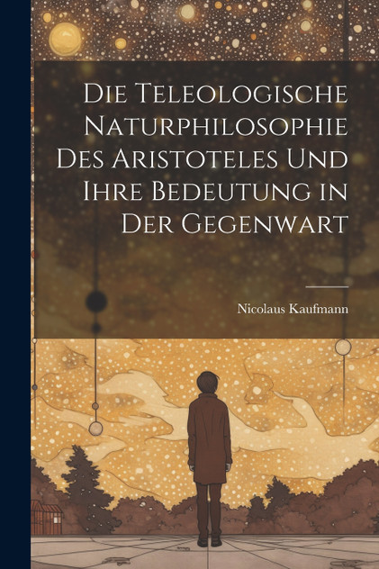 Die Teleologische Naturphilosophie des Aristoteles und ihre Bedeutung in der Gegenwart Die Teleologische Naturphilosophie des Aristoteles und ihre Bedeutung in der Gegenwart