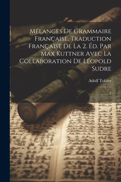 Mélanges de grammaire française. Traduction française de la 2. éd. par Max Kuttner avec la collaboration de Léopold Sudre