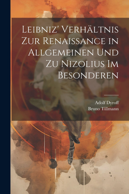 Leibniz' Verhältnis zur Renaissance in allgemeinen und zu Nizolius im besonderen Leibniz' Verhältnis zur Renaissance in allgemeinen und zu Nizolius im besonderen