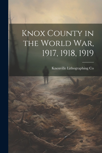 Knox County in the World war, 1917, 1918, 1919 Knox County in the World war, 1917, 1918, 1919