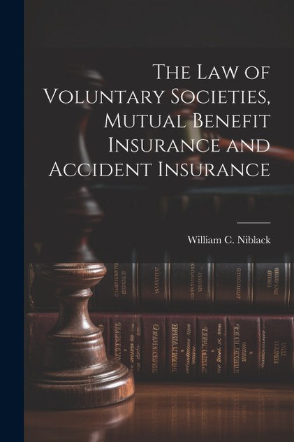 The law of Voluntary Societies, Mutual Benefit Insurance and Accident Insurance The law of Voluntary Societies, Mutual Benefit Insurance and Accident Insurance