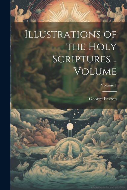Illustrations of the Holy Scriptures .. Volume; Volume 1 Illustrations of the Holy Scriptures .. Volume; Volume 1