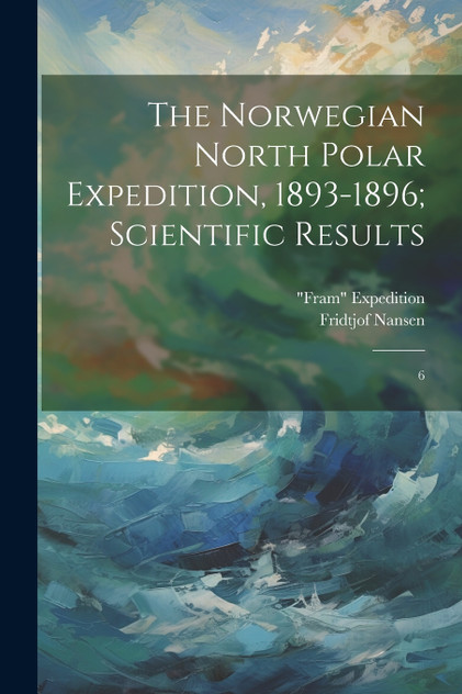 The Norwegian North Polar Expedition, 1893-1896; Scientific Results