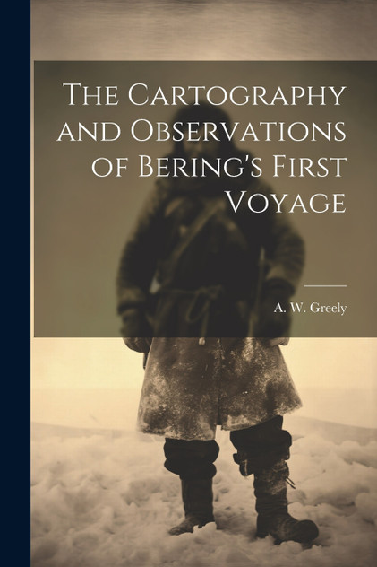 The Cartography and Observations of Bering's First Voyage The Cartography and Observations of Bering's First Voyage