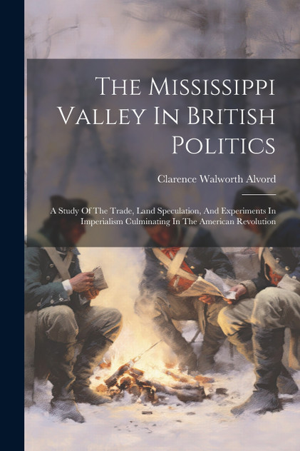 The Mississippi Valley In British Politics The Mississippi Valley In British Politics