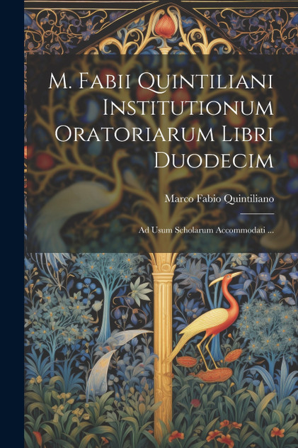 M. Fabii Quintiliani Institutionum Oratoriarum Libri Duodecim M. Fabii Quintiliani Institutionum Oratoriarum Libri Duodecim