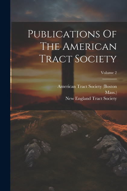 Publications Of The American Tract Society; Volume 2 Publications Of The American Tract Society; Volume 2