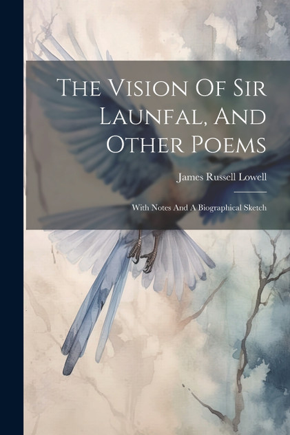 The Vision Of Sir Launfal, And Other Poems The Vision Of Sir Launfal, And Other Poems