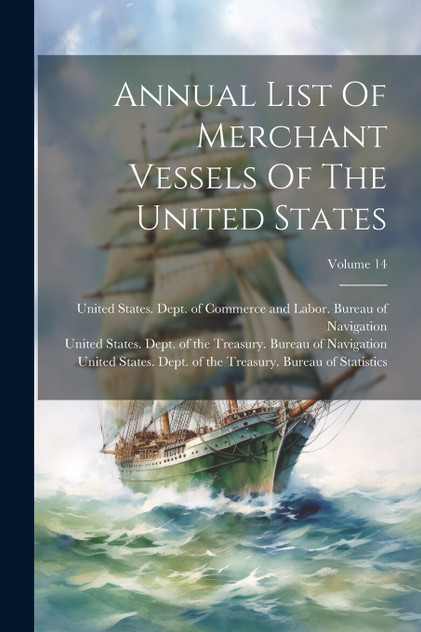 Annual List Of Merchant Vessels Of The United States; Volume 14 Annual List Of Merchant Vessels Of The United States; Volume 14