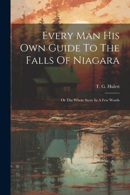 Every Man His Own Guide To The Falls Of Niagara Every Man His Own Guide To The Falls Of Niagara