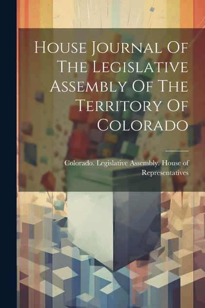 House Journal Of The Legislative Assembly Of The Territory Of Colorado