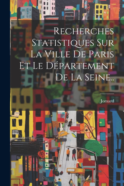 Recherches Statistiques Sur La Ville De Paris Et Le Département De La Seine.. Recherches Statistiques Sur La Ville De Paris Et Le Département De La Seine..