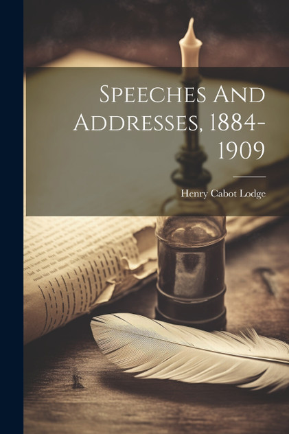Speeches And Addresses, 1884-1909 Speeches And Addresses, 1884-1909