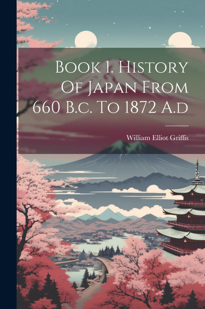 Book 1. History Of Japan From 660 B.c. To 1872 A.d Book 1. History Of Japan From 660 B.c. To 1872 A.d